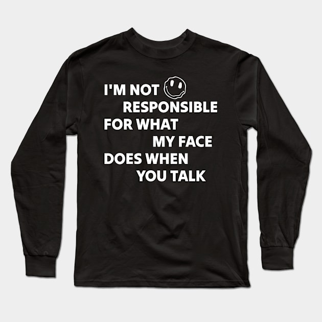 I’m Not Responsible for What My Face Does When You Talk Long Sleeve T-Shirt by TidenKanys